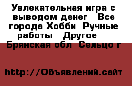 Увлекательная игра с выводом денег - Все города Хобби. Ручные работы » Другое   . Брянская обл.,Сельцо г.